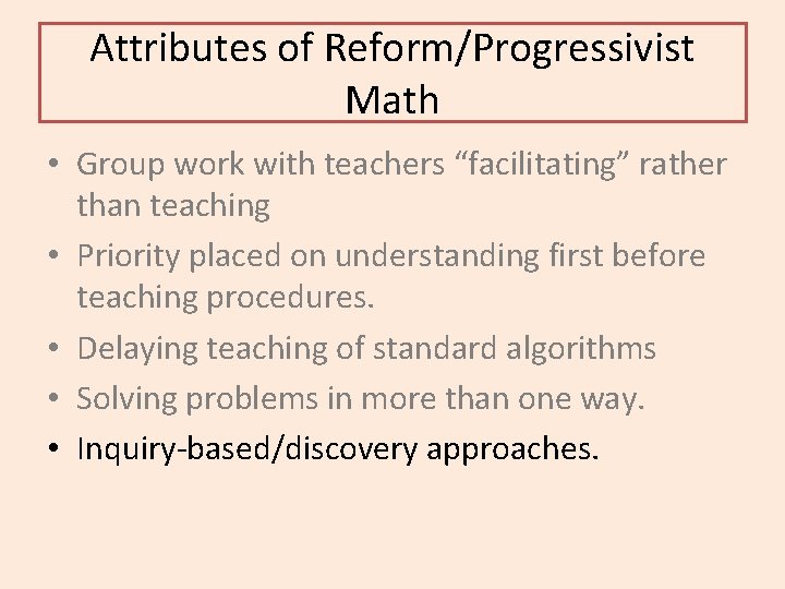 Attributes of Reform/Progressivist Math • Group work with teachers “facilitating” rather than teaching •
