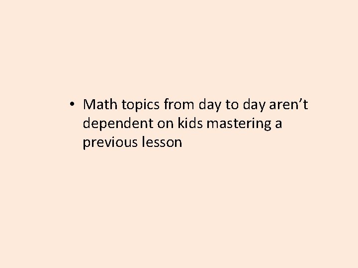  • Math topics from day to day aren’t dependent on kids mastering a