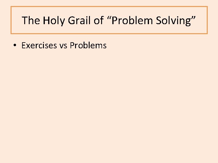 The Holy Grail of “Problem Solving” • Exercises vs Problems 