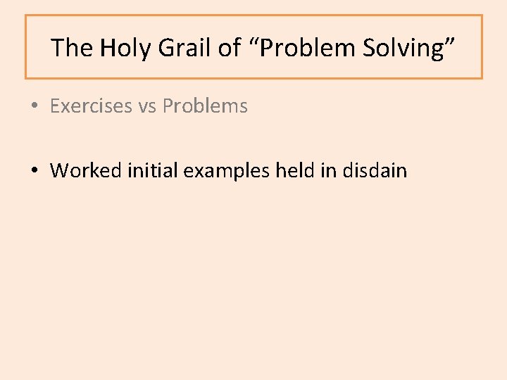 The Holy Grail of “Problem Solving” • Exercises vs Problems • Worked initial examples