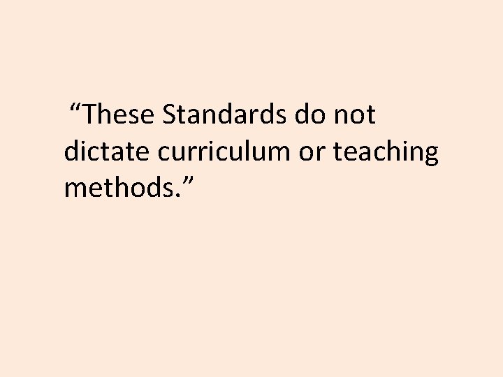  “These Standards do not dictate curriculum or teaching methods. ” 