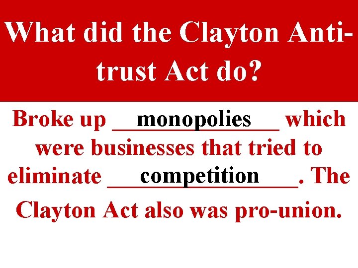 What did the Clayton Antitrust Act do? Broke up _______ monopolies which were businesses