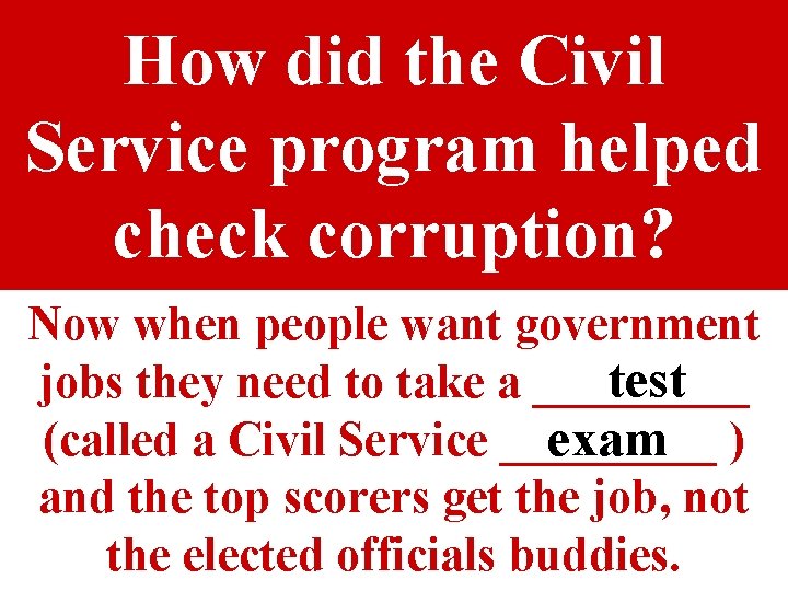 How did the Civil Service program helped check corruption? Now when people want government