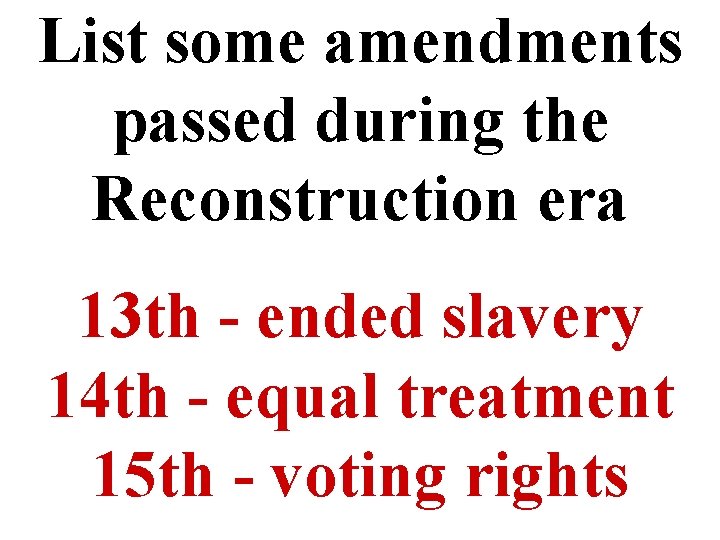 List some amendments passed during the Reconstruction era 13 th - ended slavery 14