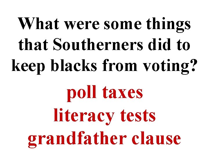 What were some things that Southerners did to keep blacks from voting? poll taxes