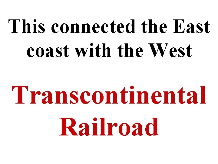 This connected the East coast with the West Transcontinental Railroad 