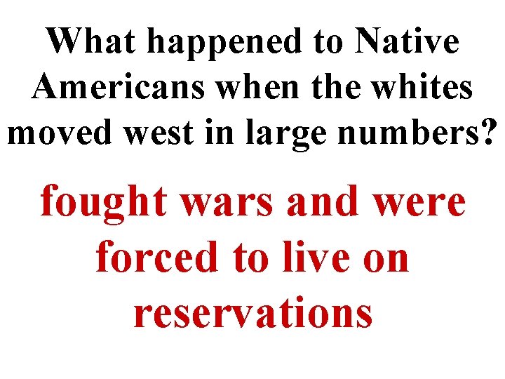 What happened to Native Americans when the whites moved west in large numbers? fought