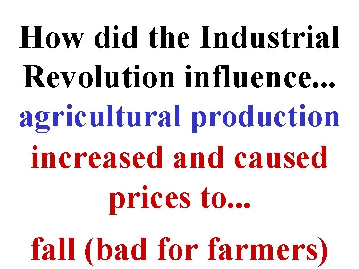 How did the Industrial Revolution influence. . . agricultural production increased and caused prices