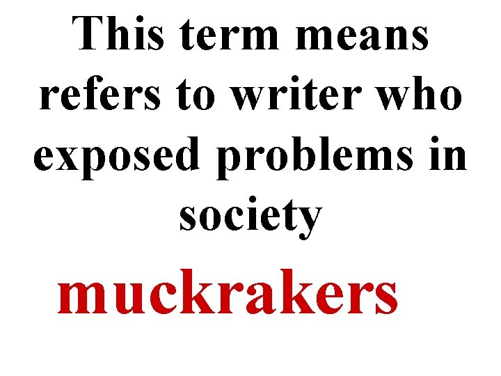 This term means refers to writer who exposed problems in society muckrakers 