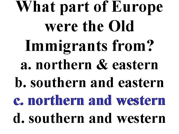 What part of Europe were the Old Immigrants from? a. northern & eastern b.