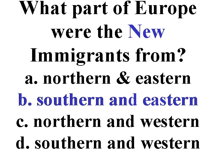 What part of Europe were the New Immigrants from? a. northern & eastern b.
