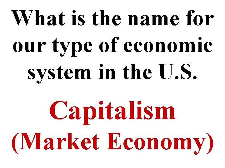 What is the name for our type of economic system in the U. S.