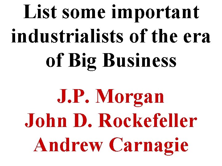 List some important industrialists of the era of Big Business J. P. Morgan John