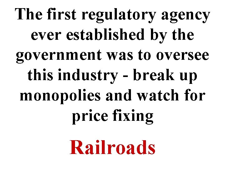 The first regulatory agency ever established by the government was to oversee this industry