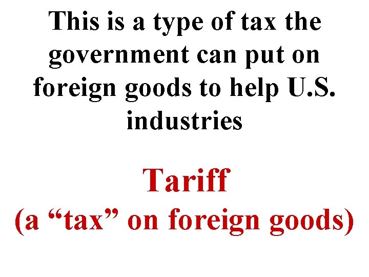This is a type of tax the government can put on foreign goods to