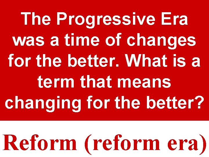 The Progressive Era was a time of changes for the better. What is a