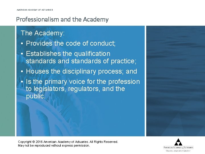 AMERICAN ACADEMY OF ACTUARIES Professionalism and the Academy The Academy: • Provides the code