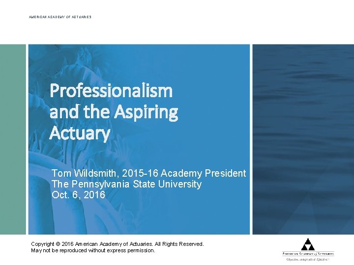 AMERICAN ACADEMY OF ACTUARIES Professionalism and the Aspiring Actuary Tom Wildsmith, 2015 -16 Academy