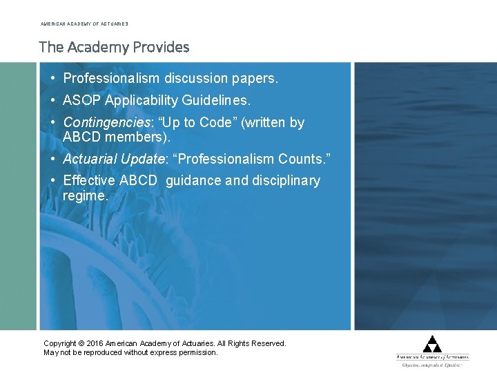 AMERICAN ACADEMY OF ACTUARIES The Academy Provides • Professionalism discussion papers. • ASOP Applicability