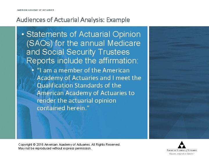 AMERICAN ACADEMY OF ACTUARIES Audiences of Actuarial Analysis: Example • Statements of Actuarial Opinion