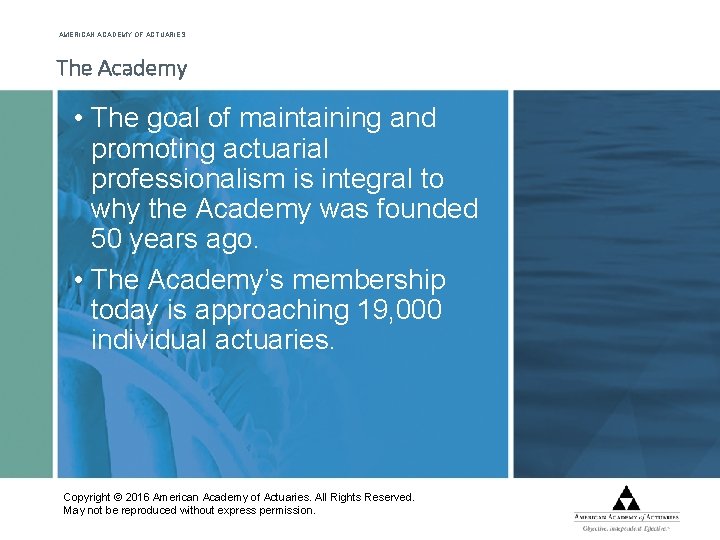 AMERICAN ACADEMY OF ACTUARIES The Academy • The goal of maintaining and promoting actuarial