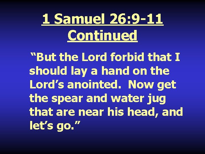 1 Samuel 26: 9 -11 Continued “But the Lord forbid that I should lay