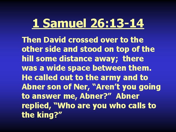 1 Samuel 26: 13 -14 Then David crossed over to the other side and