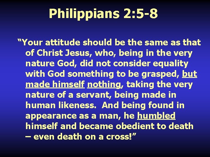 Philippians 2: 5 -8 “Your attitude should be the same as that of Christ