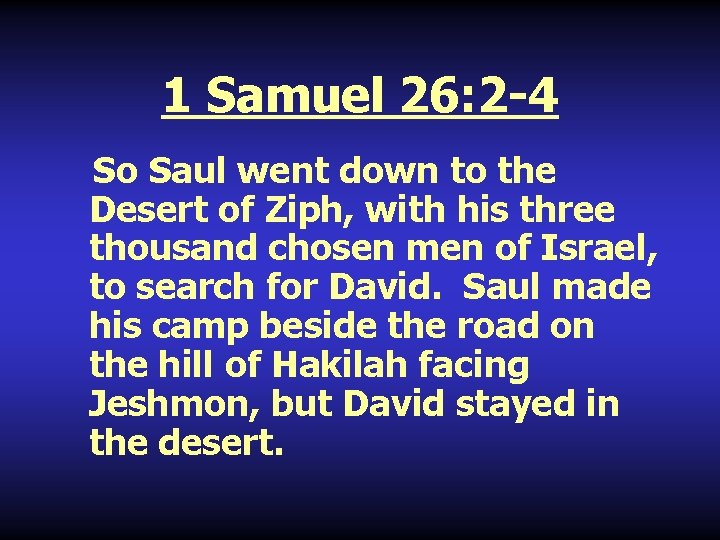 1 Samuel 26: 2 -4 So Saul went down to the Desert of Ziph,
