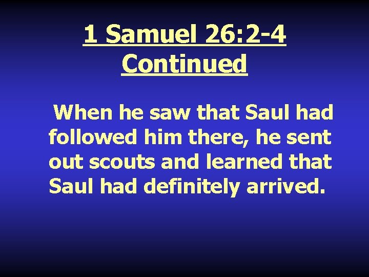 1 Samuel 26: 2 -4 Continued When he saw that Saul had followed him