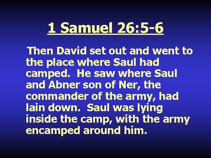 1 Samuel 26: 5 -6 Then David set out and went to the place
