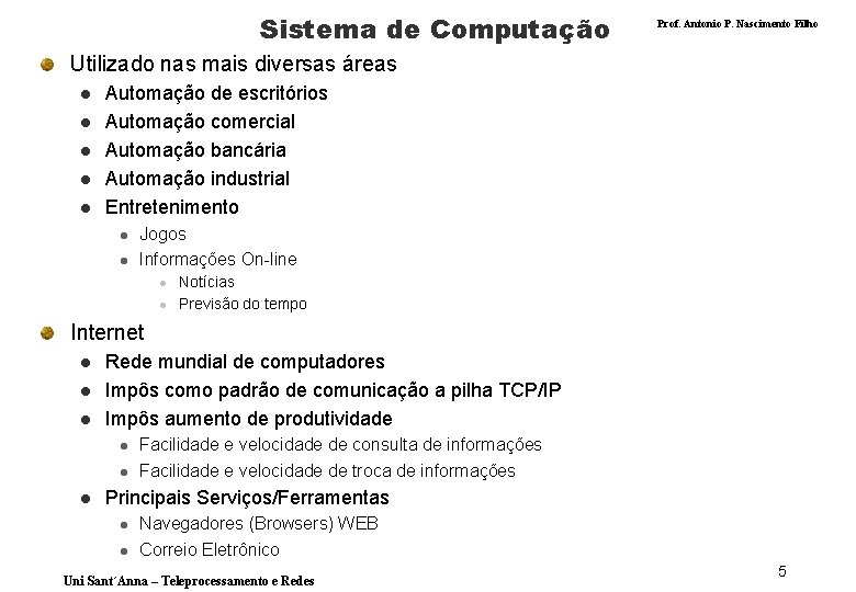 Sistema de Computação Prof. Antonio P. Nascimento Filho Utilizado nas mais diversas áreas l