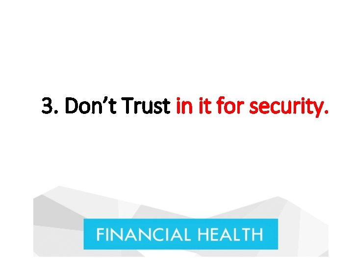 3. Don’t Trust in it for security. 