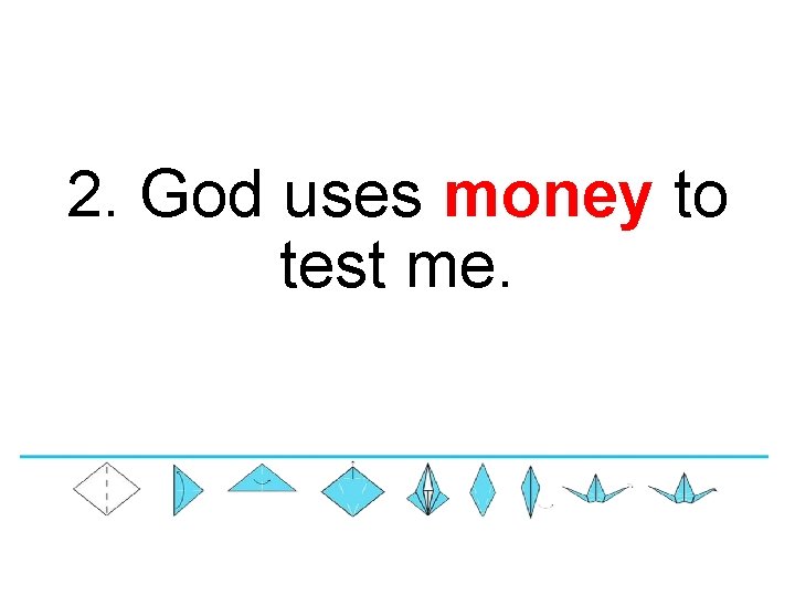 2. God uses money to test me. 2. God uses money to test me.