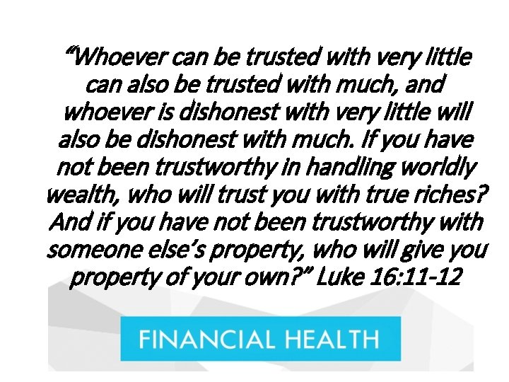 “Whoever can be trusted with very little can also be trusted with much, and