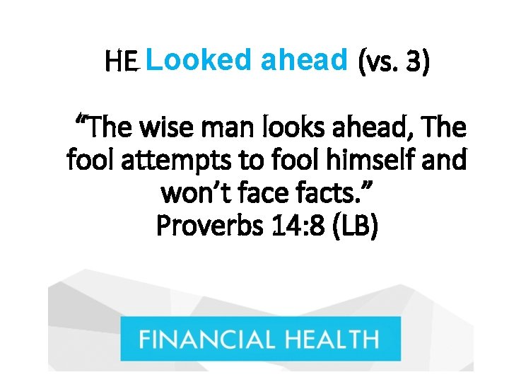 HE Looked ahead (vs. 3) “The wise man looks ahead, The fool attempts to HE Looked ahead (vs. 3) “The wise man looks ahead, The fool attempts to