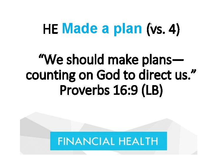 HE Made a plan (vs. 4) “We should make plans— counting on God to