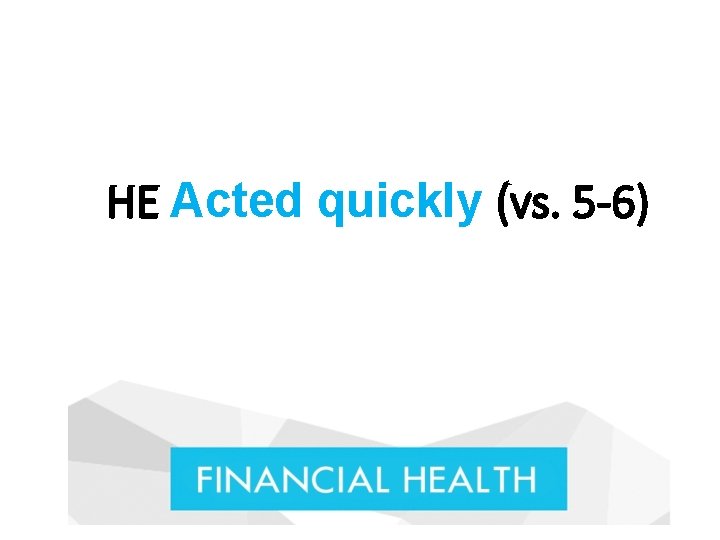 HE Acted quickly (vs. 5 -6) 