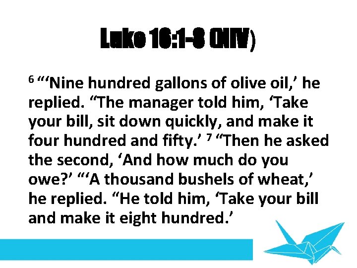 Luke 16: 1 -8 (NIV) 6 “‘Nine hundred gallons of olive oil, ’ he