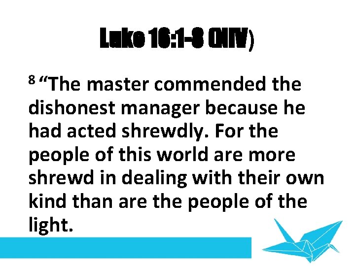 Luke 16: 1 -8 (NIV) 8 “The master commended the dishonest manager because he