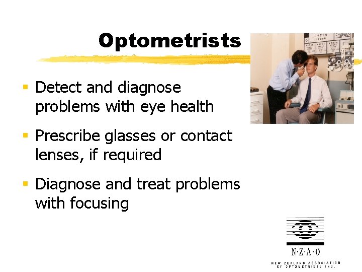Optometrists § Detect and diagnose problems with eye health § Prescribe glasses or contact