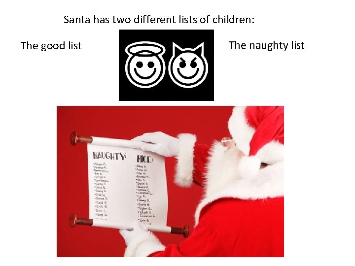 Santa has two different lists of children: The good list The naughty list 