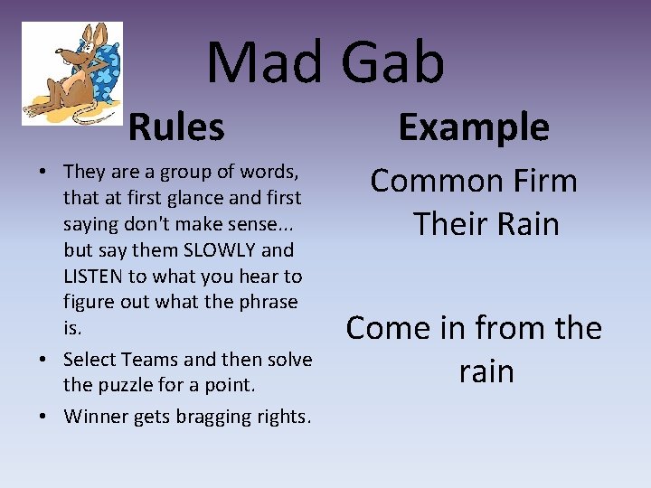 Mad Gab Rules Example • They are a group of words, that at first