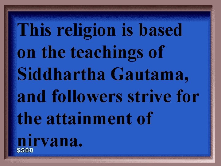 This religion is based on the teachings of Siddhartha Gautama, and followers strive for