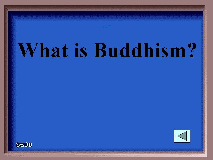 1 - 100 1 -500 A What is Buddhism? 