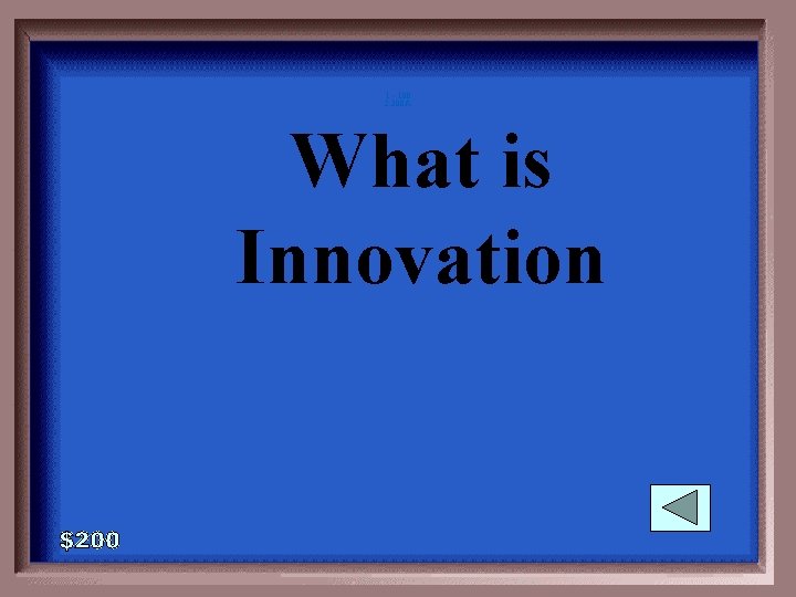 1 - 100 2 -200 A What is Innovation 