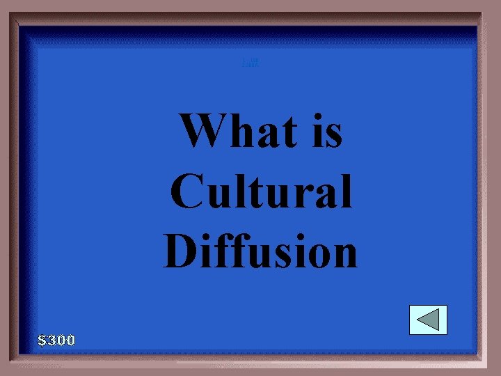 1 - 100 2 -300 A What is Cultural Diffusion 