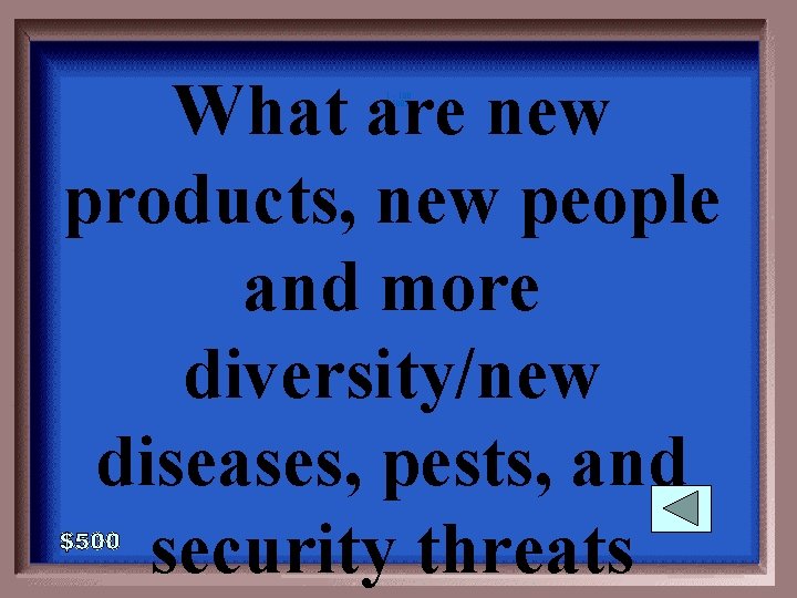 What are new products, new people and more diversity/new diseases, pests, and security threats