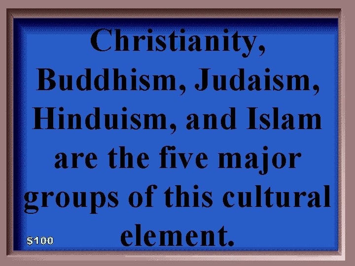 Christianity, Buddhism, Judaism, Hinduism, and Islam are the five major groups of this cultural