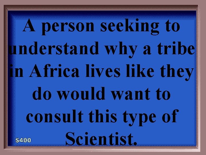 A person seeking to understand why a tribe in Africa lives like they do